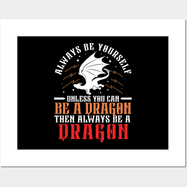 Always Be Yourself Unless You Can Be a Dragon Then Always Be a Dragon Wall Art by RiseInspired